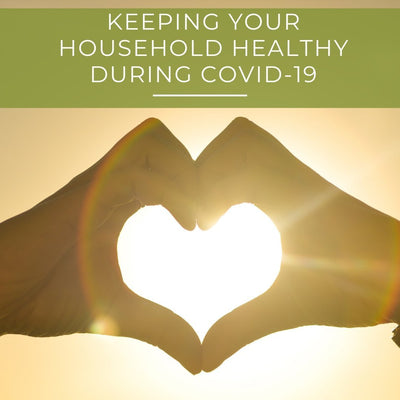 Easy Tips for Keeping Your Household Healthy During COVID-19